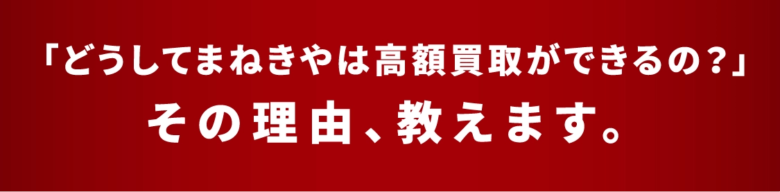「どうしてまねきやは高額買取ができるの？」その理由教えます。